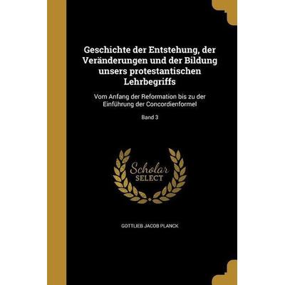 Geschichte der Entstehung, der Veränderungen und der Bildung unsers protestantischen Lehrbegriffs, Taschenbuch von Gottlieb Jacob Planck, Creative