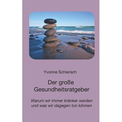 Der große Gesundheitsratgeber, Taschenbuch von Yvonne Schiersch, BoD – Books on Demand, 978-3-7460-4891-8