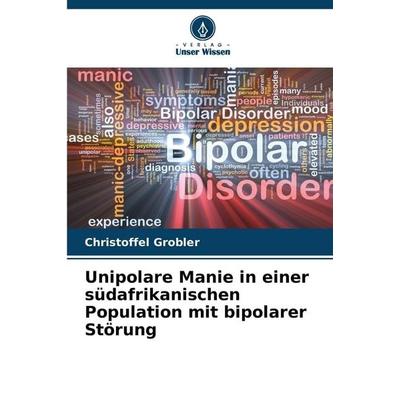 Unipolare Manie in einer südafrikanischen Population mit bipolarer Störung, Taschenbuch von Christoffel Grobler, Verlag Unser Wissen,
