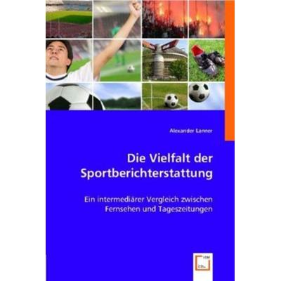 Lanner, A: Die Vielfalt der Sportberichterstattung, Taschenbuch von Alexander Lanner, VDM, 978-3-639-00399-4