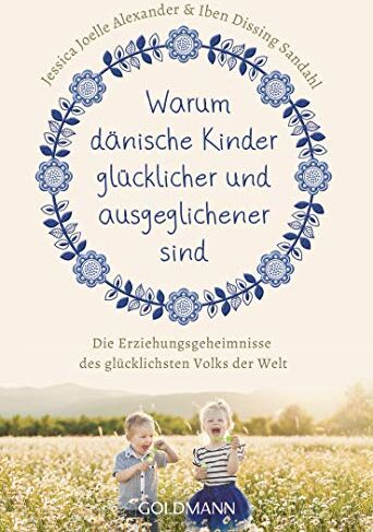 Jessica Joelle Alexander - Warum dänische Kinder glücklicher und ausgeglichener sind: Die Erziehungsgeheimnisse des glücklichsten Volks der Welt - Preis vom 16.10.2026 11:41:07 h