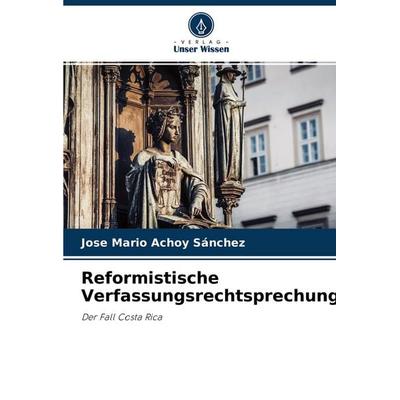 Reformistische Verfassungsrechtsprechung, Taschenbuch von Jose Mario Achoy Sánchez, Verlag Unser Wissen, 978-620-4-41558-1
