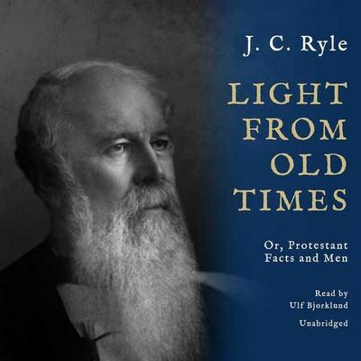 Light from Old Times: Or, Protestant Facts and Men - John Charles Ryle, CD, 9781538512555