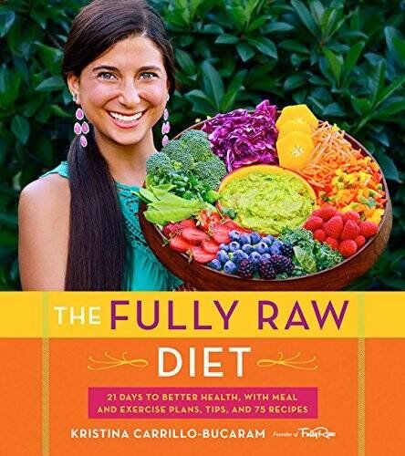 Kristina Carrillo-Bucaram - The Fully Raw Diet: 21 Days to Better Health, with Meal and Exercise Plans, Tips, and 75 Recipes - Preis vom 02.10.2026 23:42:20 h