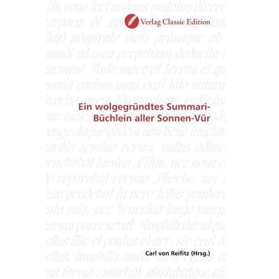 Ein wolgegründtes Summari-Büchlein aller Sonnen-Vür, Taschenbuch von , Verlag Classic Edition, 978-3-8397-0722-7