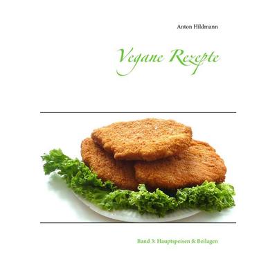 Vegane Rezepte, Taschenbuch von Anton Hildmann, BoD – Books on Demand, 978-3-7431-3906-0