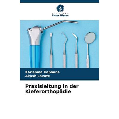 Praxisleitung in der Kieferorthopädie, Taschenbuch von Karishma Kaphane,Akash Lavate, Verlag Unser Wissen, 978-620-9-64551-8
