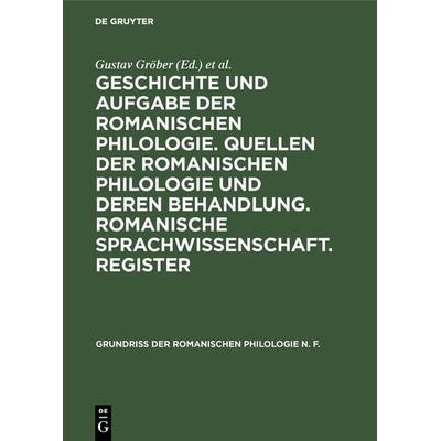 Geschichte und Aufgabe der romanischen Philologie. Quellen der romanischen Philologie und deren Behandlung. Romanische Sprachwissenschaft. Register,