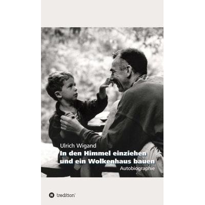 In den Himmel einziehen und ein Wolkenhaus bauen, Gebundene Ausgabe von Ulrich Wigand, Tredition, 978-3-7345-2453-0