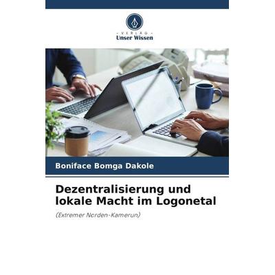 Dezentralisierung und lokale Macht im Logonetal, Taschenbuch von Boniface Bomga Dakole, Verlag Unser Wissen, 978-620-5-07066-6