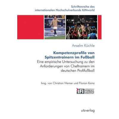 Kompetenzprofile von Spitzentrainern im Fußball, Taschenbuch von Anselm Küchle, Utzverlag GmbH, 978-3-8316-4947-1