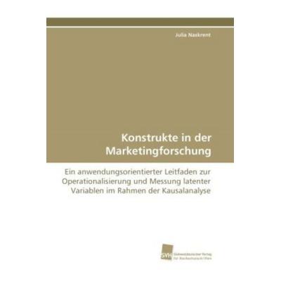 Naskrent, J: Konstrukte in der Marketingforschung, Taschenbuch von Julia Naskrent, Südwestdeutscher Verlag für Hochschulschriften, 978-3-8381-2288-5