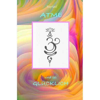 Atme und sei glücklich, Taschenbuch von Robert Raphael Reiter, Epubli, 978-3-565-32968-7