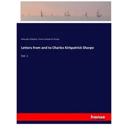Letters from and to Charles Kirkpatrick Sharpe, Belletristik von Alexander Allardyce, Charles Kirkpatrick Sharpe