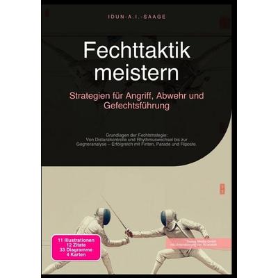 Fechttaktik meistern: Strategien für Angriff, Abwehr und Gefechtsführung, Taschenbuch von Idun A.I. Saage, Epubli, 978-3-565-27650-9