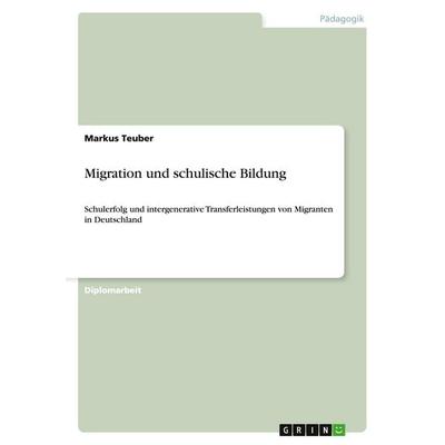 Migration und schulische Bildung, Taschenbuch von Markus Teuber, GRIN, 978-3-640-46056-4