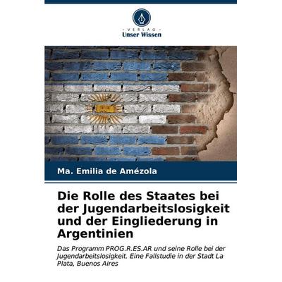 Die Rolle des Staates bei der Jugendarbeitslosigkeit und der Eingliederung in Argentinien, Taschenbuch von Ma. Emilia de Amézola, Verlag Unser Wissen,