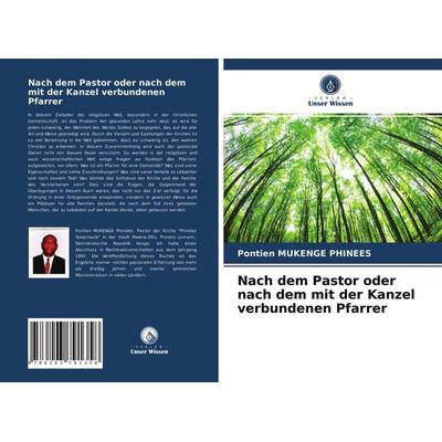 Nach dem Pastor oder nach dem mit der Kanzel verbundenen Pfarrer, Taschenbuch von Pontien Mukenge Phinees, Verlag Unser Wissen, 978-620-3-79135-8