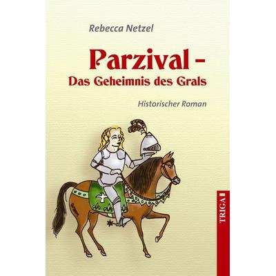 Parzival - Das Geheimnis des Grals, Taschenbuch von Rebecca Netzel, TRIGA Der Verlag Gerlinde Heß, 978-3-89774-879-8