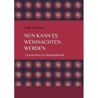 Nun kann es Weihnachten werden, Gebundene Ausgabe von Helga Stährmann, Tredition, 978-3-384-03342-0
