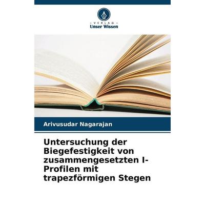 Untersuchung der Biegefestigkeit von zusammengesetzten I-Profilen mit trapezförmigen Stegen, Taschenbuch von Arivusudar Nagarajan, Verlag Unser