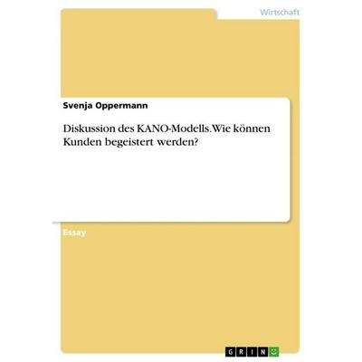 Diskussion des KANO-Modells. Wie können Kunden begeistert werden?, Taschenbuch von Svenja Oppermann, GRIN, 978-3-346-73379-5