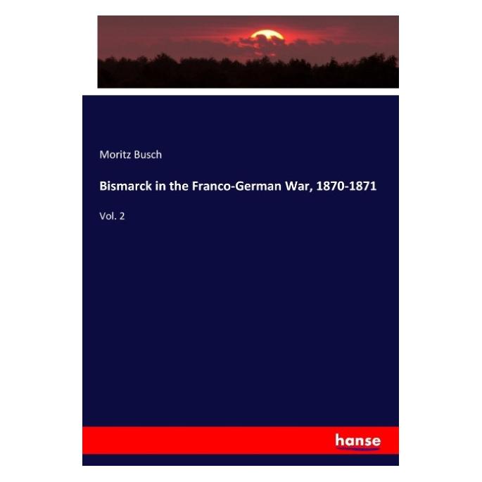 Hansebooks Bismarck in the Franco-German War, 1870-1871 (Englisch, Softcover, Moritz Busch) (55957921)