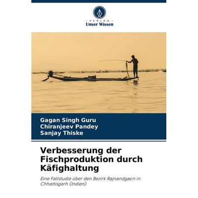 Verbesserung der Fischproduktion durch Käfighaltung, Taschenbuch von Gagan Singh Guru,Chiranjeev Pandey,Sanjay Thiske, Verlag Unser Wissen,