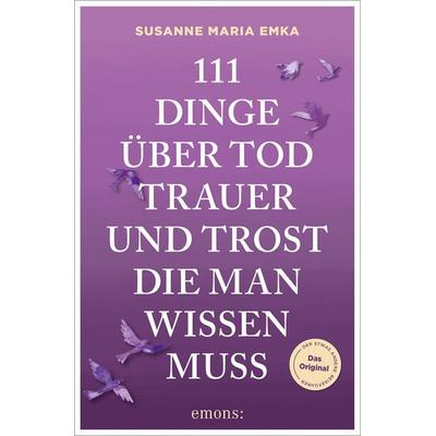 111 Dinge über Tod, Trauer und Trost, die man wissen muss, Taschenbuch von Susanne Emka, Emons Verlag, 978-3-7408-2840-0