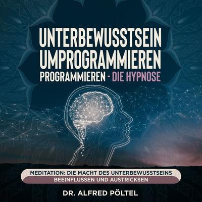 Unterbewusstsein umprogrammieren - die Hypnose - Alfred Pöltel, Audio, 9783986466350