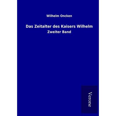 Das Zeitalter des Kaisers Wilhelm, Taschenbuch von Wilhelm Oncken, BoD - Books on Demand