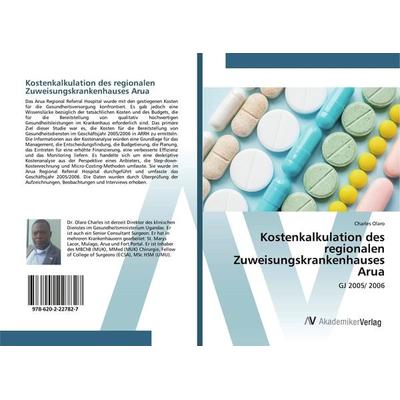 Kostenkalkulation des regionalen Zuweisungskrankenhauses Arua, Taschenbuch von Charles Olaro, AV Akademikerverlag, 978-620-2-22782-7