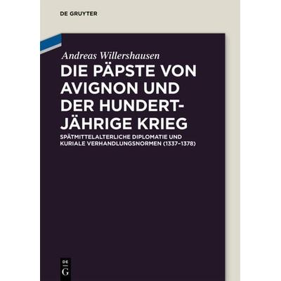Die Päpste von Avignon und der Hundertjährige Krieg, Gebundene Ausgabe von Andreas Willershausen, De Gruyter, 978-3-05-006336-2