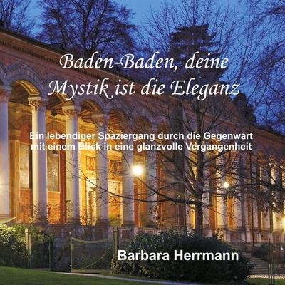 Baden-Baden, deine Mystik ist die Eleganz, Taschenbuch von Barbara Herrmann, BoD – Books on Demand, 978-3-7562-5773-7
