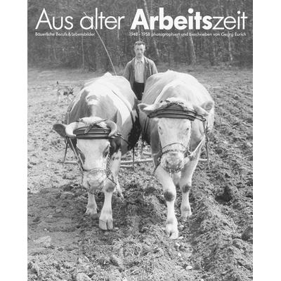 Aus alter Arbeitszeit - Bäuerliche Berufs- und Lebensbilder 1948-1958, Gebundene Ausgabe von Georg Eurich, Wartberg Verlag, 978-3-925277-34-4