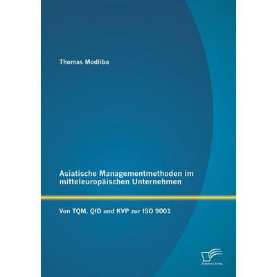 Asiatische Managementmethoden im mitteleuropäischen Unternehmen: Von TQM, QfD und KVP zur ISO 9001, Taschenbuch von Thomas Modliba, Diplomica Verlag