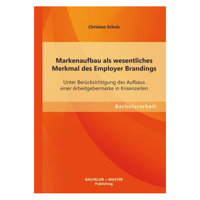 Bachelor + Master Markenaufbau als wesentliches Merkmal des Employer Brandings (Deutsch, Softcover, Christian Schulz) (55525268)