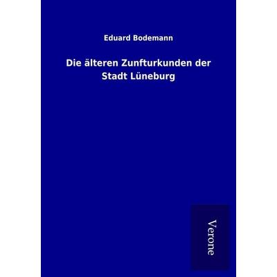Die älteren Zunfturkunden der Stadt Lüneburg, Taschenbuch von Eduard Bodemann, BoD - Books on Demand