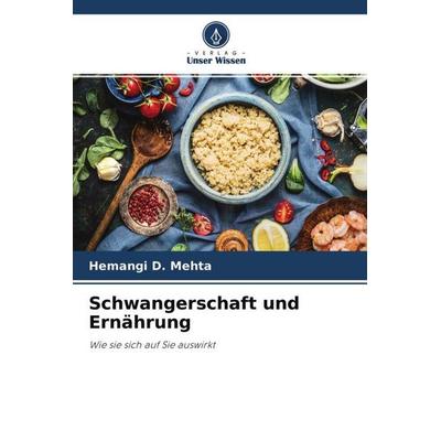 Schwangerschaft und Ernährung, Taschenbuch von Hemangi D. Mehta, Verlag Unser Wissen, 978-620-4-70590-3