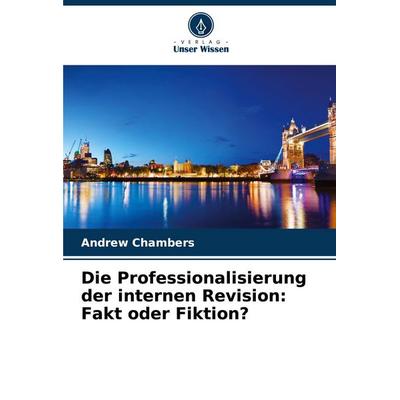 Die Professionalisierung der internen Revision: Fakt oder Fiktion?, Taschenbuch von Andrew Chambers, Verlag Unser Wissen, 978-620-8-38267-4