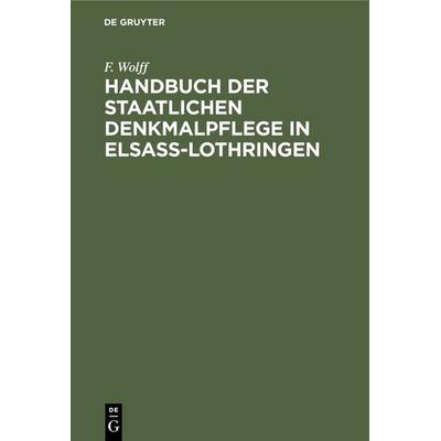 Handbuch der staatlichen Denkmalpflege in Elsass-Lothringen, Gebundene Ausgabe von F. Wolff, De Gruyter, 978-3-11-233937-4