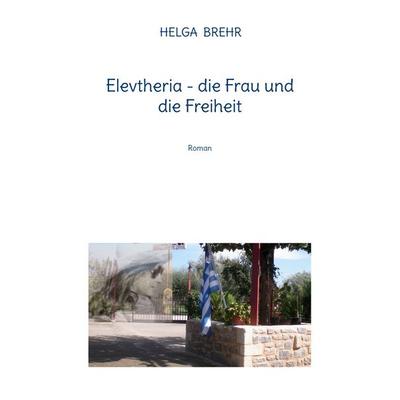 Elevtheria - die Frau und die Freiheit, Taschenbuch von Helga Brehr, BoD – Books on Demand, 978-3-7568-4478-4