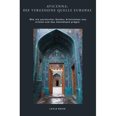 Avicenna: Die vergessene Quelle Europas, Taschenbuch von Layla Navid, Epubli, 978-3-565-25370-8