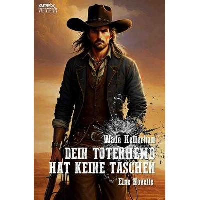 Dein Totenhemd hat keine Taschen, Taschenbuch von Wade Kellerhan, Epubli, 978-3-7584-0314-9