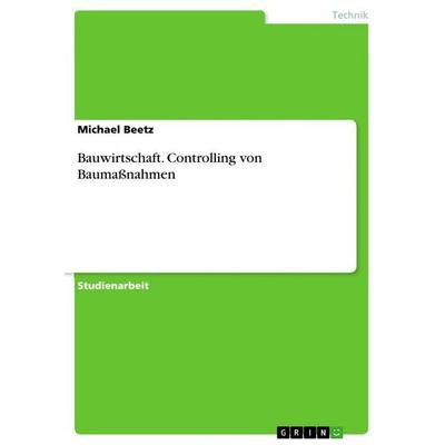 Bauwirtschaft. Controlling von Baumaßnahmen, Taschenbuch von Michael Beetz, GRIN, 978-3-668-25071-0