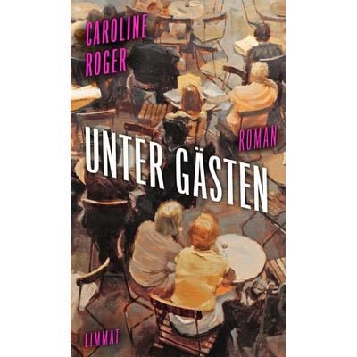 Unter Gästen, Gebundene Ausgabe von Caroline Roger, Limmat, 978-3-03926-103-1