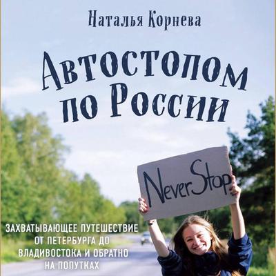 Avtostopom po Rossii. Zahvatyvayuschee puteshestvie ot Peterburga do Vladivostoka i obratno na poputkah - Natalya Korneva, Audio, 9785041340018
