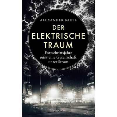 Der elektrische Traum. Fortschrittsjahre oder eine Gesellschaft unter Strom, Gebundene Ausgabe von Alexander Bartl, HarperCollins Hardcover,