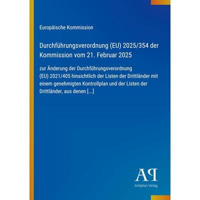 Durchführungsverordnung (EU) 2025/354 der Kommission vom 21. Februar 2025, Taschenbuch von Europäische Kommission, Antiphon Verlag, 978-3-387-95065-6