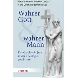 Wahrer Gott und wahrer Mann, Fachbücher von Andrea Taschl-Erber, Markus Lersch, Lara Mührenberg, Mathias Winkler, Anselm Schubert, Thomas Marschler, Hans-Ulrich Weidemann, Johanna Brankaer, Monnica Klöckener